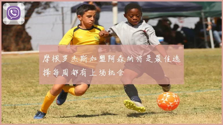 摩根罗杰斯加盟阿森纳将是最佳选择每周都有上场机会