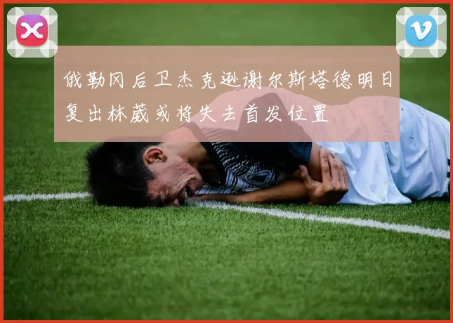 俄勒冈后卫杰克逊谢尔斯塔德明日复出林葳或将失去首发位置